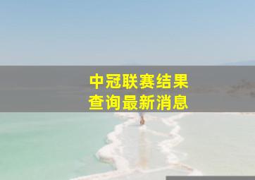 中冠联赛结果查询最新消息