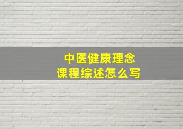 中医健康理念课程综述怎么写