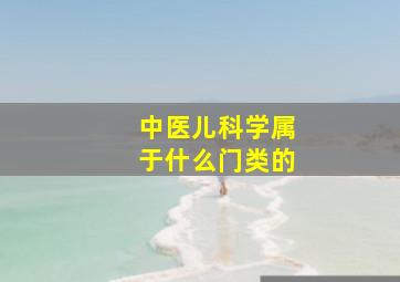 中医儿科学属于什么门类的