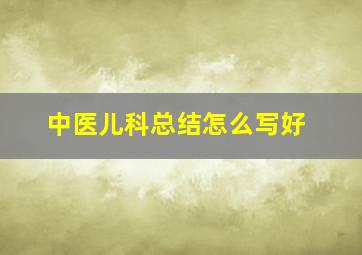 中医儿科总结怎么写好