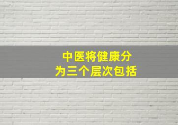 中医将健康分为三个层次包括