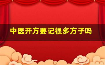 中医开方要记很多方子吗