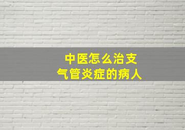 中医怎么治支气管炎症的病人