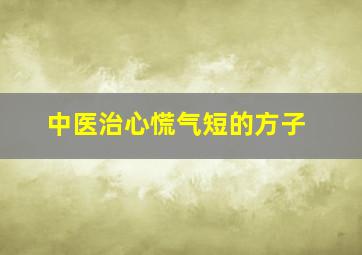 中医治心慌气短的方子