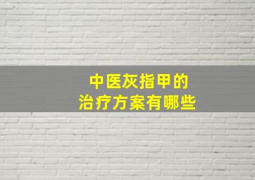 中医灰指甲的治疗方案有哪些