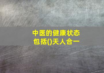 中医的健康状态包括()天人合一