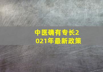 中医确有专长2021年最新政策