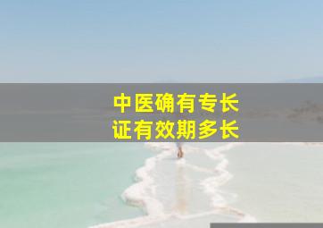 中医确有专长证有效期多长