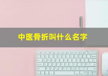 中医骨折叫什么名字