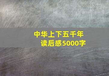 中华上下五千年读后感5000字