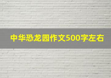 中华恐龙园作文500字左右