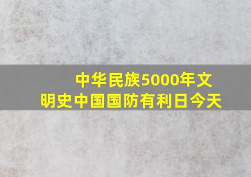 中华民族5000年文明史中国国防有利日今天