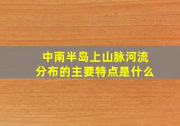 中南半岛上山脉河流分布的主要特点是什么