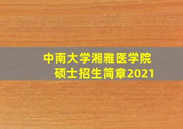 中南大学湘雅医学院硕士招生简章2021