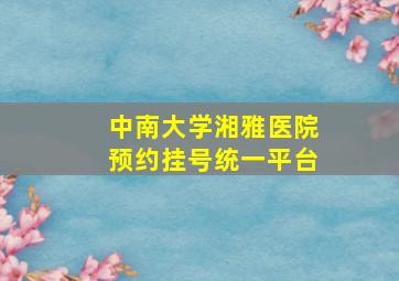 中南大学湘雅医院预约挂号统一平台