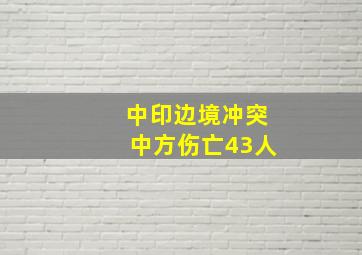 中印边境冲突中方伤亡43人