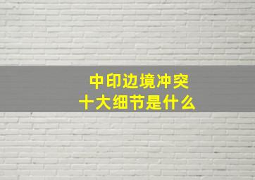 中印边境冲突十大细节是什么