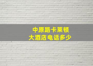 中原路卡莱顿大酒店电话多少