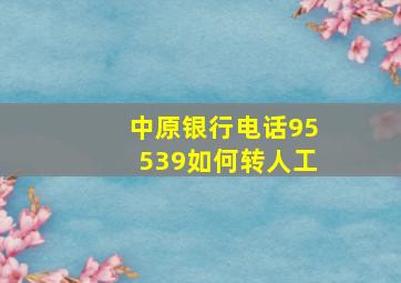 中原银行电话95539如何转人工