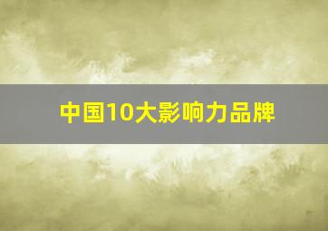 中国10大影响力品牌