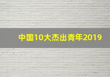 中国10大杰出青年2019