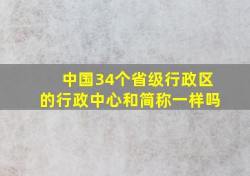 中国34个省级行政区的行政中心和简称一样吗