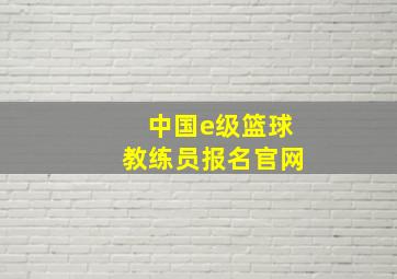 中国e级篮球教练员报名官网