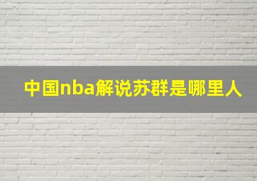 中国nba解说苏群是哪里人