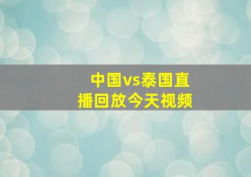 中国vs泰国直播回放今天视频