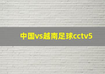 中国vs越南足球cctv5