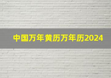 中国万年黄历万年历2024