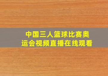 中国三人篮球比赛奥运会视频直播在线观看