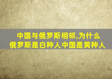 中国与俄罗斯相邻,为什么俄罗斯是白种人中国是黄种人