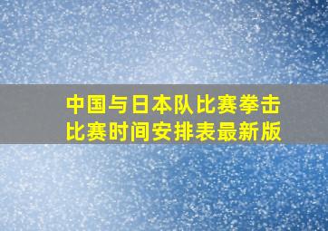 中国与日本队比赛拳击比赛时间安排表最新版