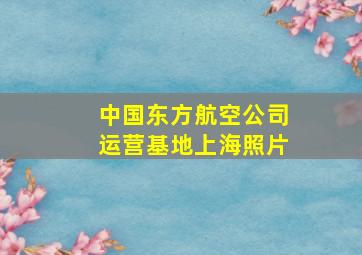 中国东方航空公司运营基地上海照片