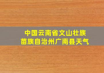 中国云南省文山壮族苗族自治州广南县天气