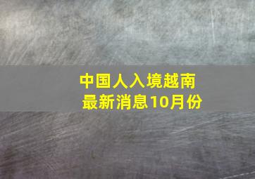 中国人入境越南最新消息10月份