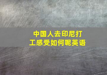 中国人去印尼打工感受如何呢英语