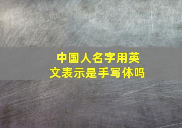 中国人名字用英文表示是手写体吗