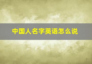 中国人名字英语怎么说