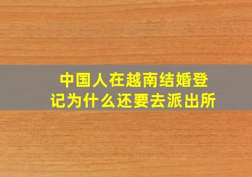 中国人在越南结婚登记为什么还要去派出所