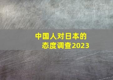 中国人对日本的态度调查2023