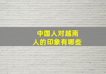 中国人对越南人的印象有哪些