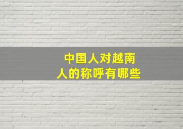 中国人对越南人的称呼有哪些