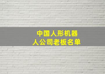 中国人形机器人公司老板名单