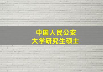 中国人民公安大学研究生硕士