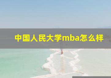 中国人民大学mba怎么样