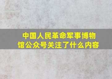 中国人民革命军事博物馆公众号关注了什么内容