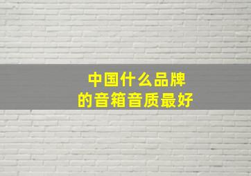 中国什么品牌的音箱音质最好