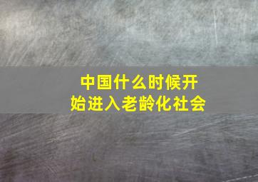 中国什么时候开始进入老龄化社会